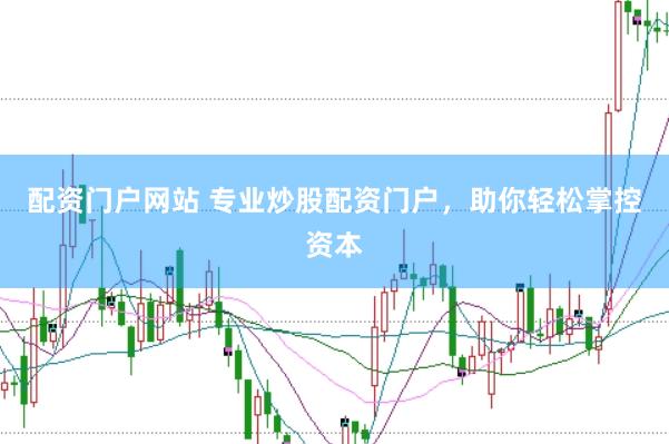 配资门户网站 专业炒股配资门户，助你轻松掌控资本
