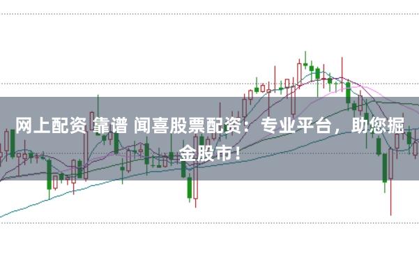 网上配资 靠谱 闻喜股票配资：专业平台，助您掘金股市！