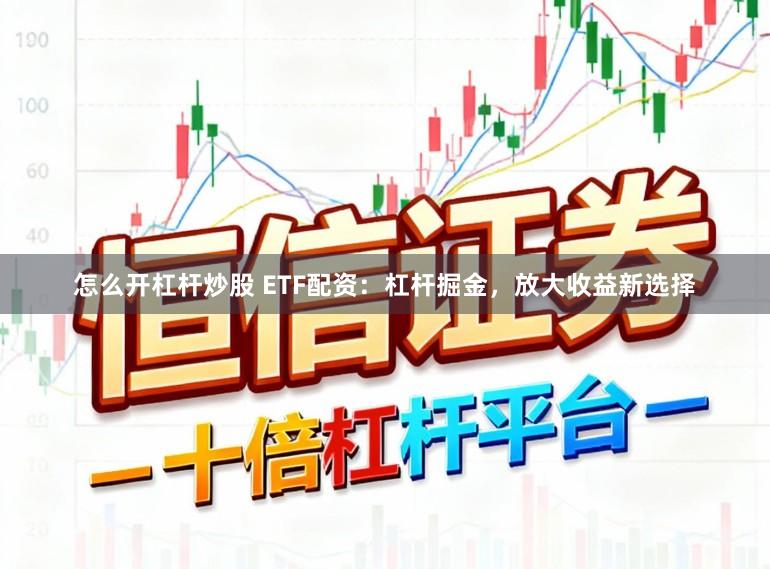 怎么开杠杆炒股 ETF配资：杠杆掘金，放大收益新选择
