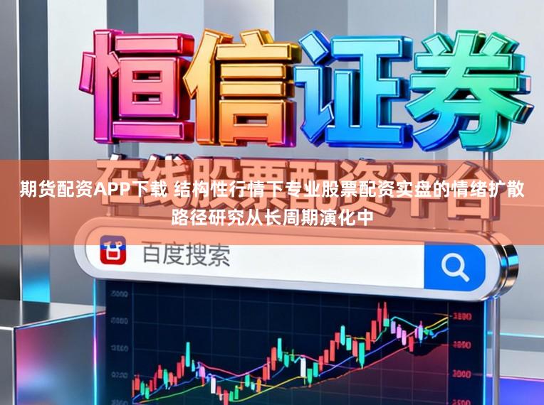 期货配资APP下载 结构性行情下专业股票配资实盘的情绪扩散路径研究从长周期演化中