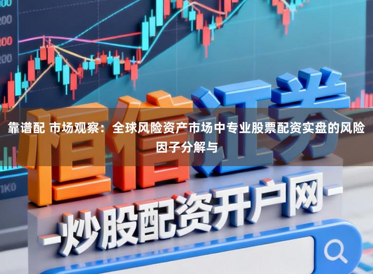 靠谱配 市场观察：全球风险资产市场中专业股票配资实盘的风险因子分解与
