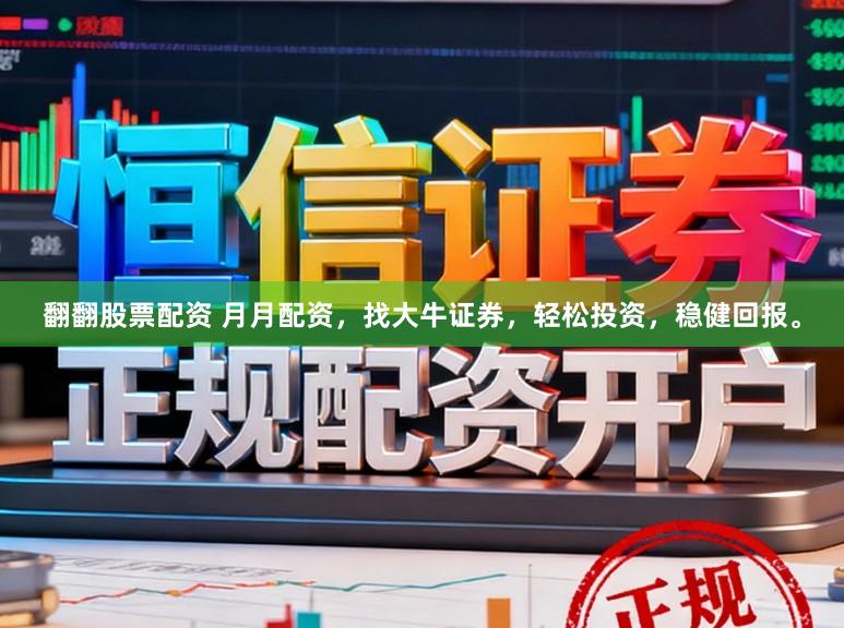 翻翻股票配资 月月配资，找大牛证券，轻松投资，稳健回报。