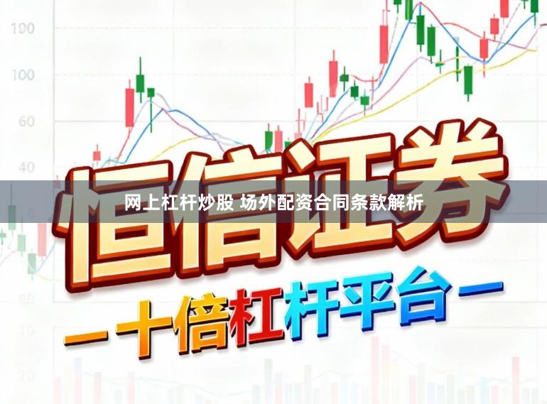 网上杠杆炒股 场外配资合同条款解析