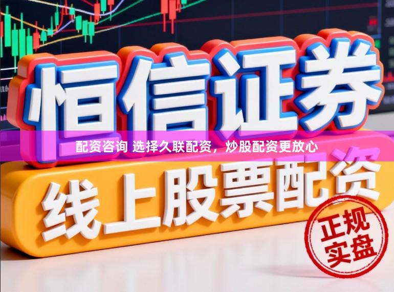 配资咨询 选择久联配资，炒股配资更放心