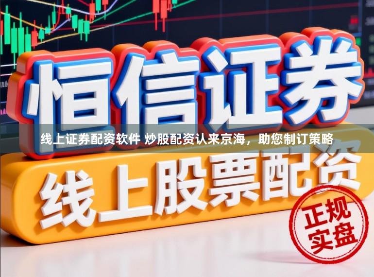 线上证券配资软件 炒股配资认来京海,助您制订策略