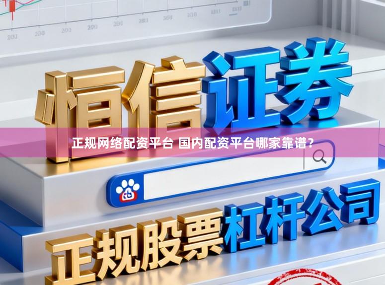 正规网络配资平台 国内配资平台哪家靠谱?