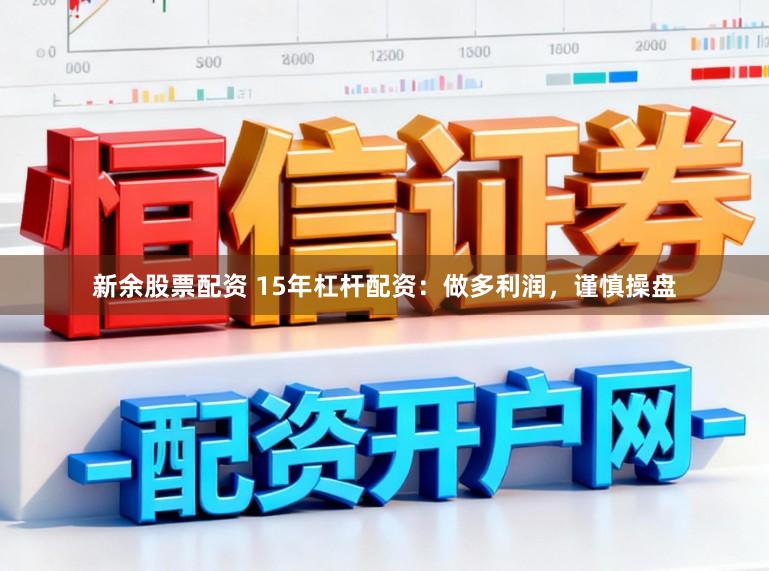 新余股票配资 15年杠杆配资:做多利润,谨慎操盘