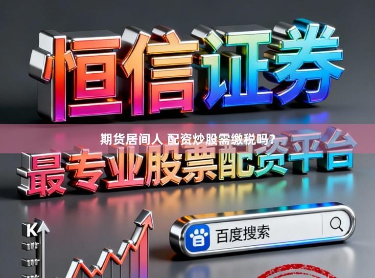 期货居间人 配资炒股需缴税吗？