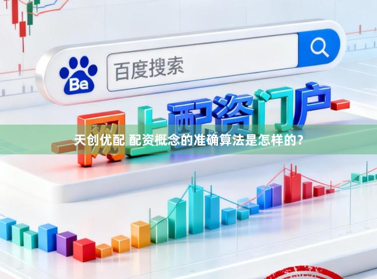 天创优配 配资概念的准确算法是怎样的？
