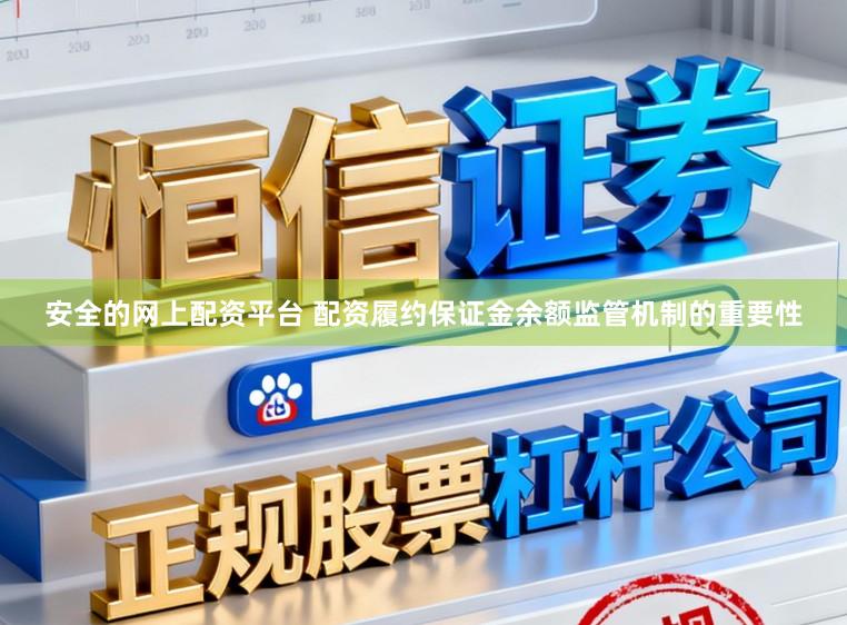 安全的网上配资平台 配资履约保证金余额监管机制的重要性