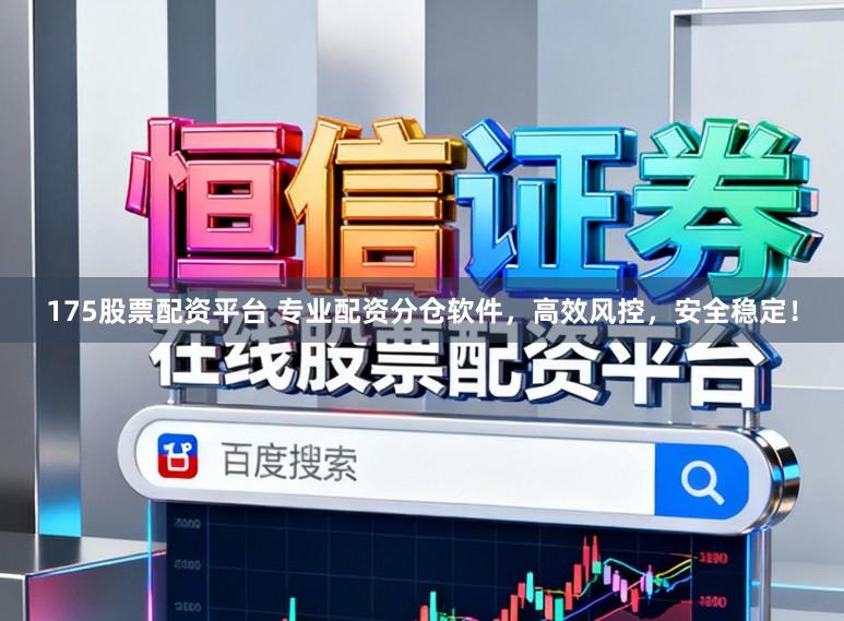 175股票配资平台 专业配资分仓软件，高效风控，安全稳定！