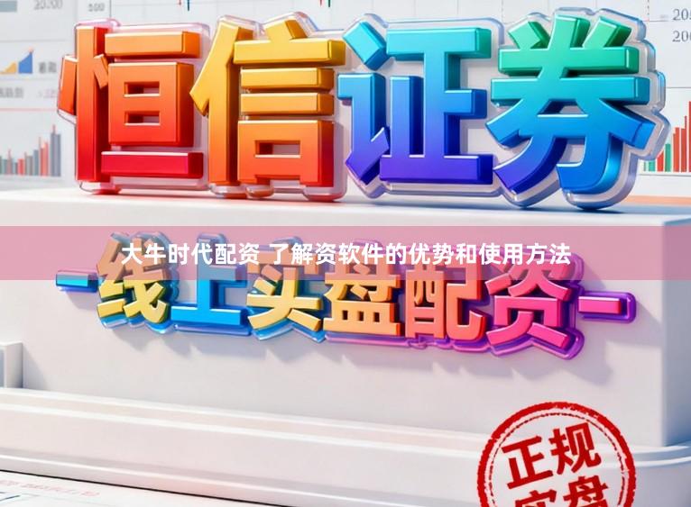 大牛时代配资 了解资软件的优势和使用方法