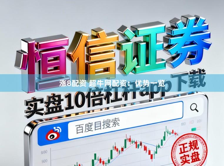 涨8配资 超牛网配资：优势一览