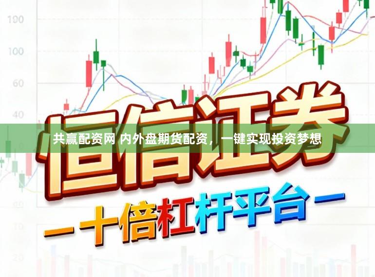 共赢配资网 内外盘期货配资，一键实现投资梦想