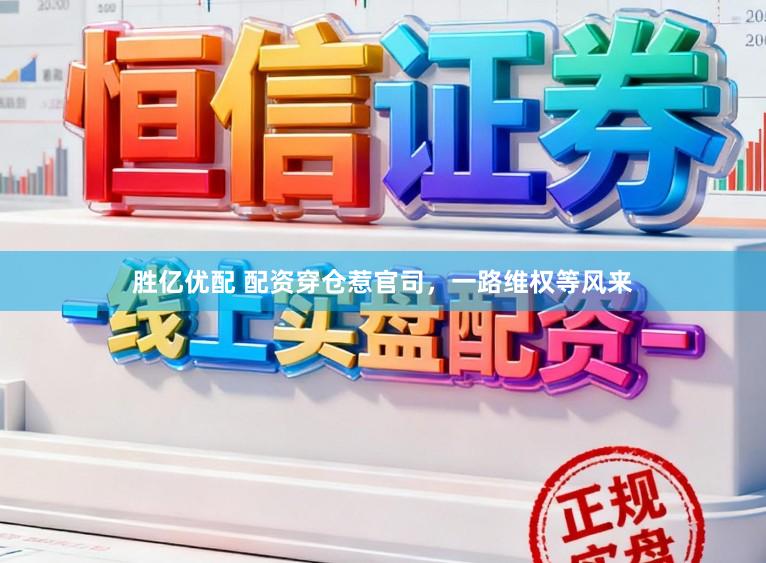 胜亿优配 配资穿仓惹官司，一路维权等风来