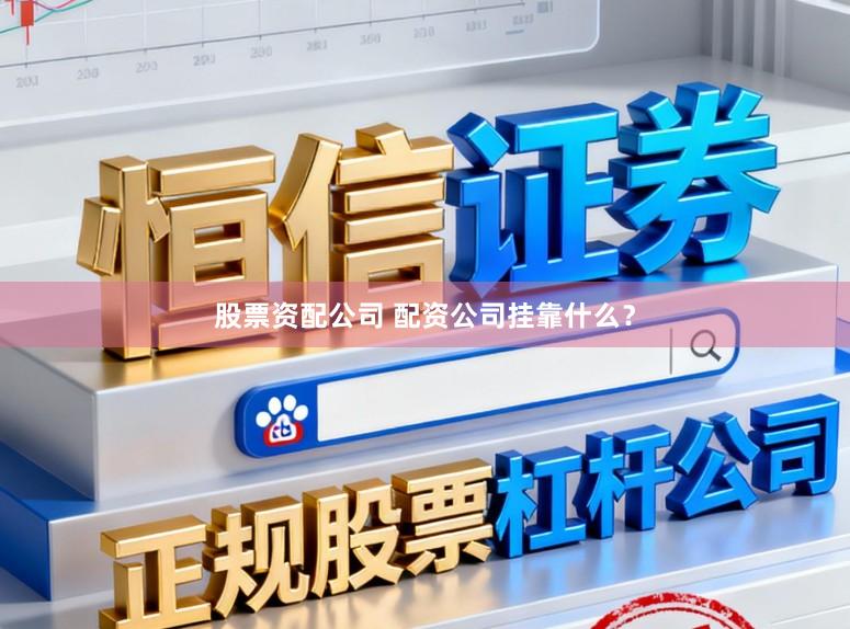 股票资配公司 配资公司挂靠什么？