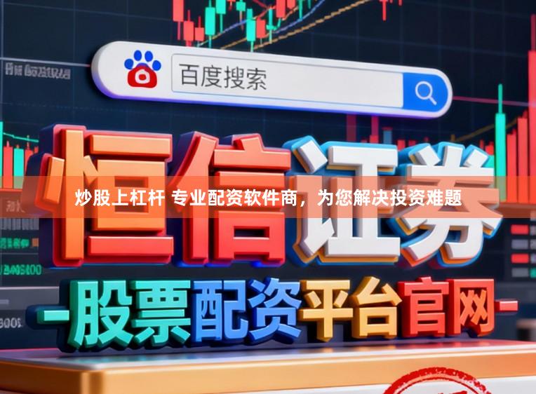 炒股上杠杆 专业配资软件商，为您解决投资难题