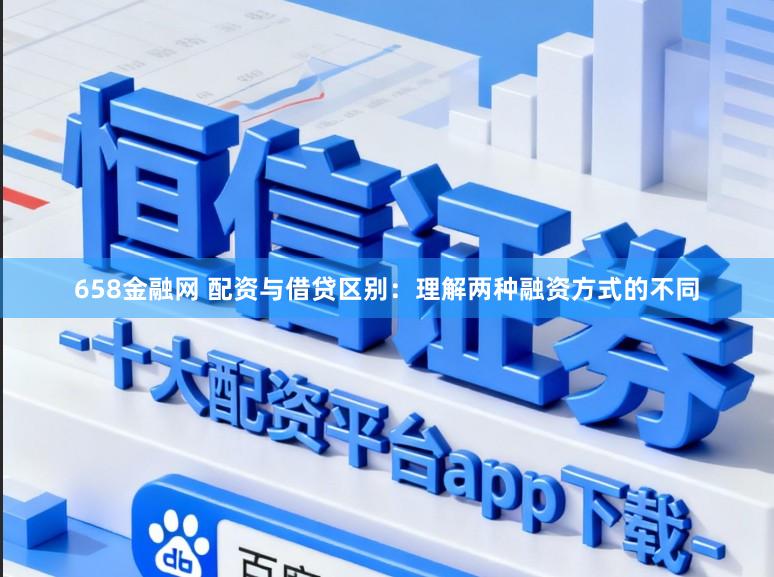 658金融网 配资与借贷区别：理解两种融资方式的不同