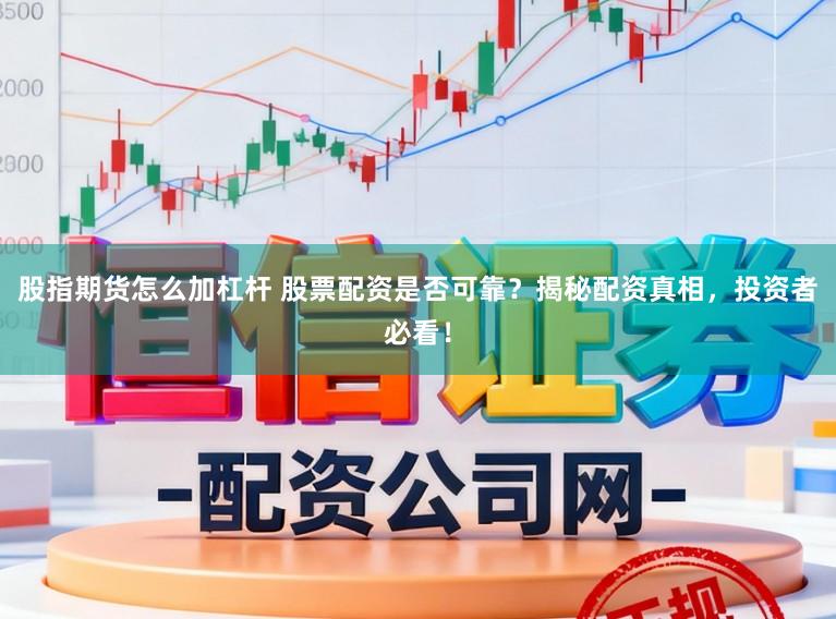 股指期货怎么加杠杆 股票配资是否可靠？揭秘配资真相，投资者必看！